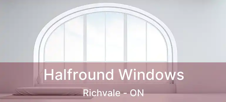  Halfround Windows Richvale - ON
