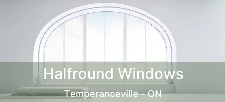 Halfround Windows Temperanceville - ON