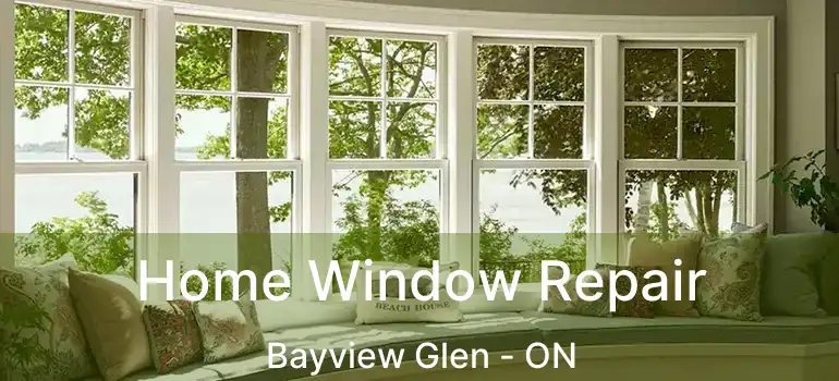  Home Window Repair Bayview Glen - ON