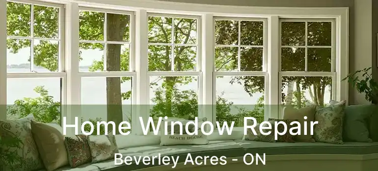  Home Window Repair Beverley Acres - ON
