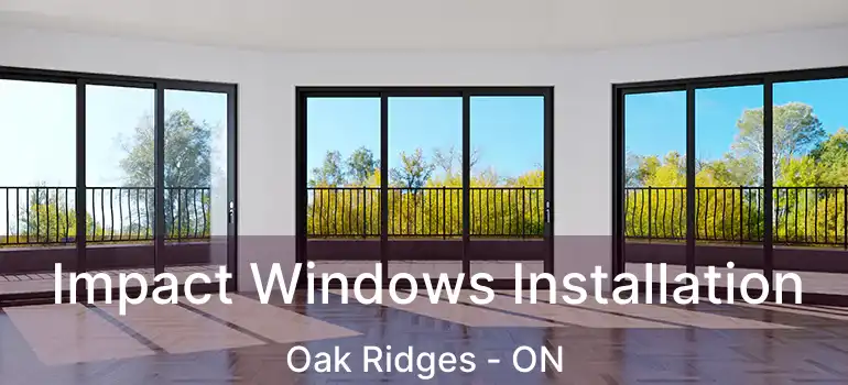  Impact Windows Installation Oak Ridges - ON