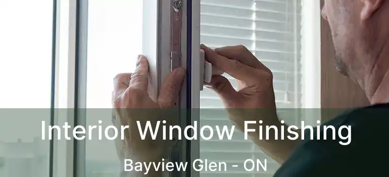  Interior Window Finishing Bayview Glen - ON
