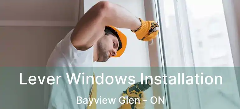  Lever Windows Installation Bayview Glen - ON