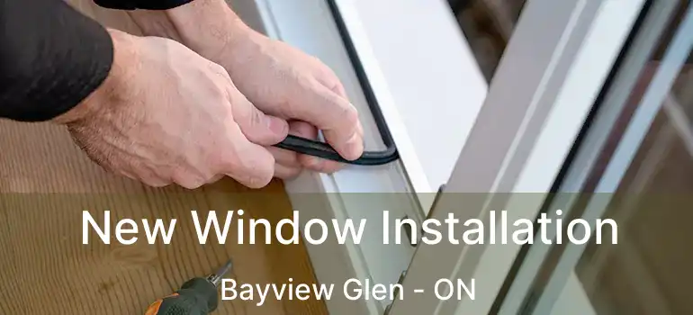  New Window Installation Bayview Glen - ON