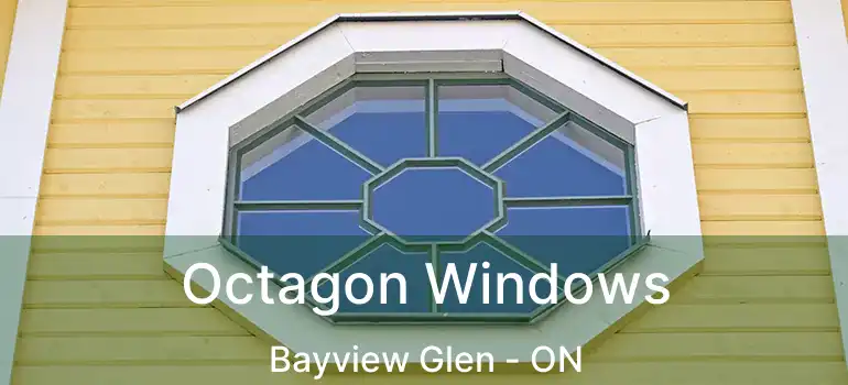  Octagon Windows Bayview Glen - ON