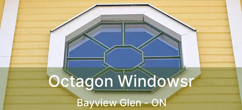  Octagon Windowsr Bayview Glen - ON