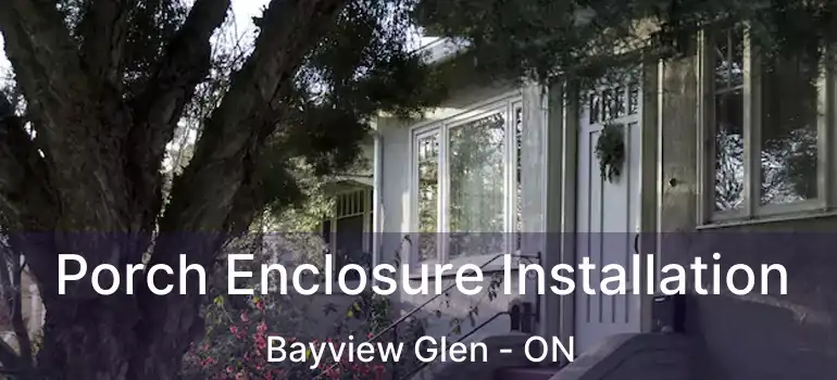  Porch Enclosure Installation Bayview Glen - ON