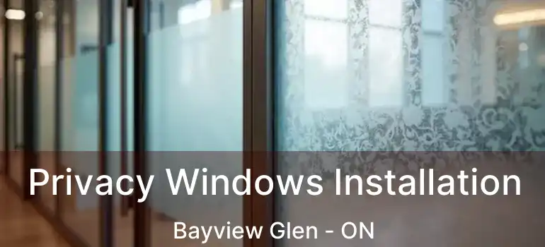  Privacy Windows Installation Bayview Glen - ON