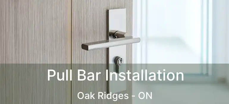  Pull Bar Installation Oak Ridges - ON