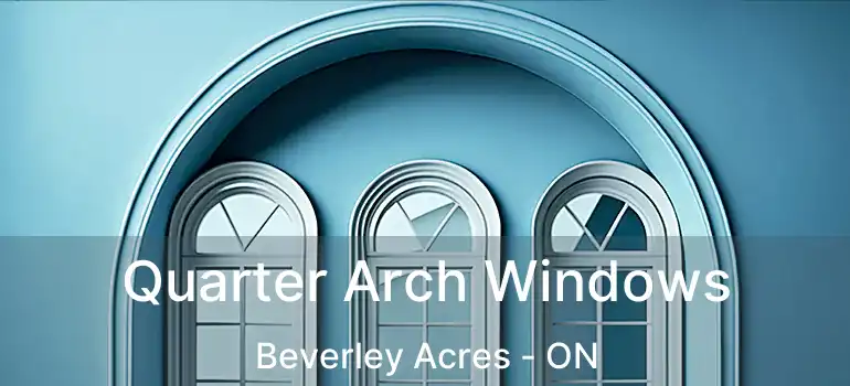  Quarter Arch Windows Beverley Acres - ON