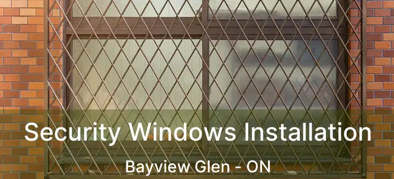  Security Windows Installation Bayview Glen - ON