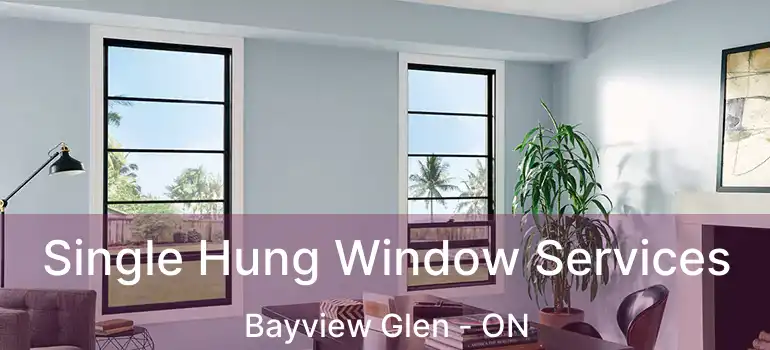  Single Hung Window Services Bayview Glen - ON