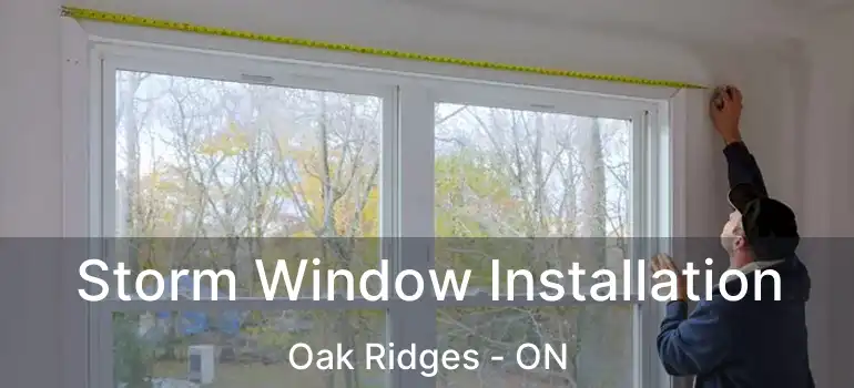  Storm Window Installation Oak Ridges - ON