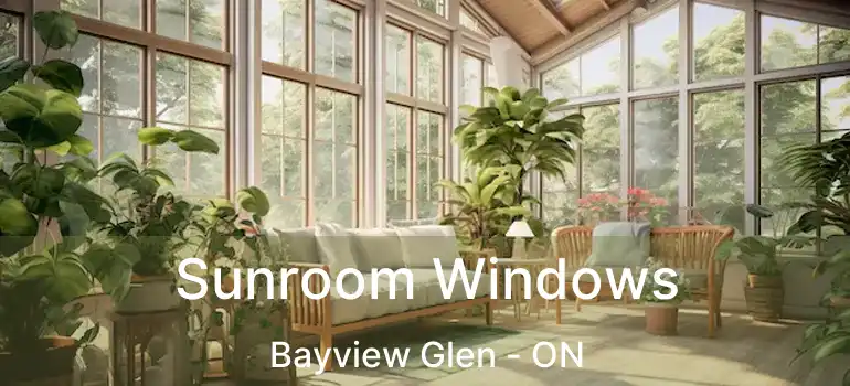  Sunroom Windows Bayview Glen - ON