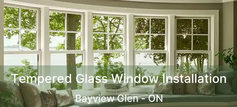  Tempered Glass Window Installation Bayview Glen - ON