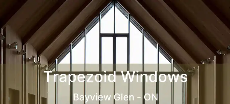  Trapezoid Windows Bayview Glen - ON