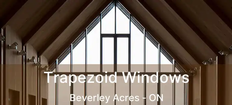  Trapezoid Windows Beverley Acres - ON