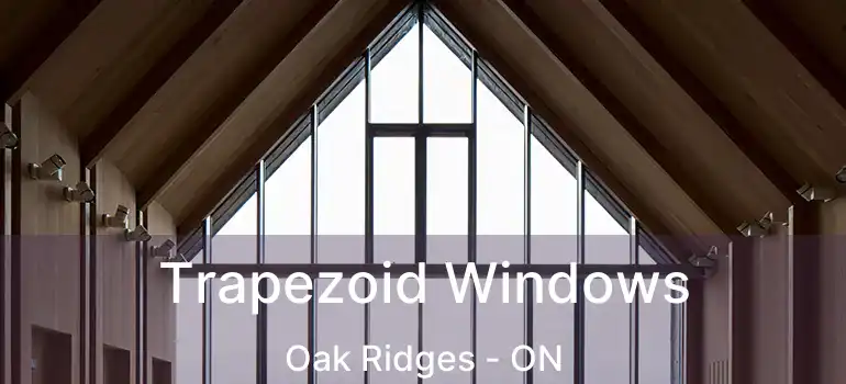  Trapezoid Windows Oak Ridges - ON