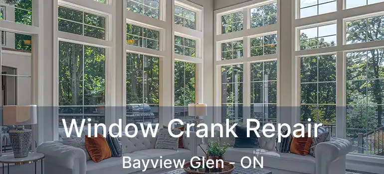  Window Crank Repair Bayview Glen - ON