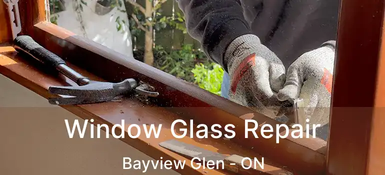  Window Glass Repair Bayview Glen - ON