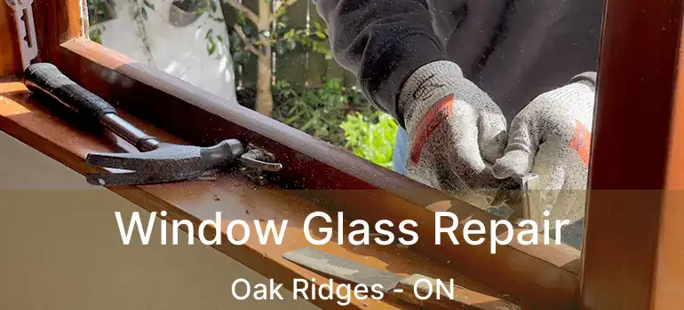  Window Glass Repair Oak Ridges - ON
