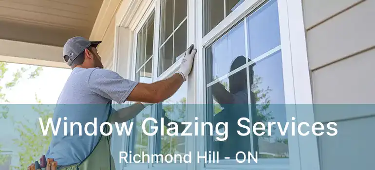  Window Glazing Services Richmond Hill - ON