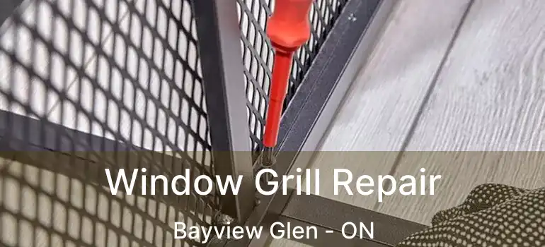  Window Grill Repair Bayview Glen - ON