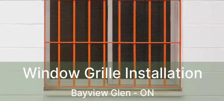  Window Grille Installation Bayview Glen - ON