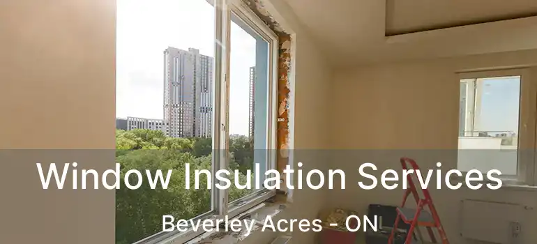  Window Insulation Services Beverley Acres - ON