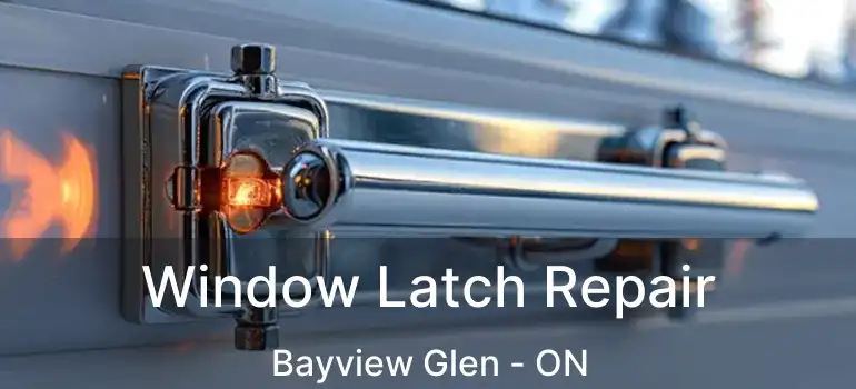  Window Latch Repair Bayview Glen - ON