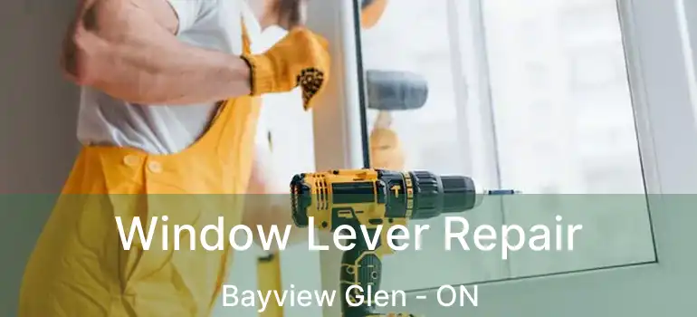  Window Lever Repair Bayview Glen - ON