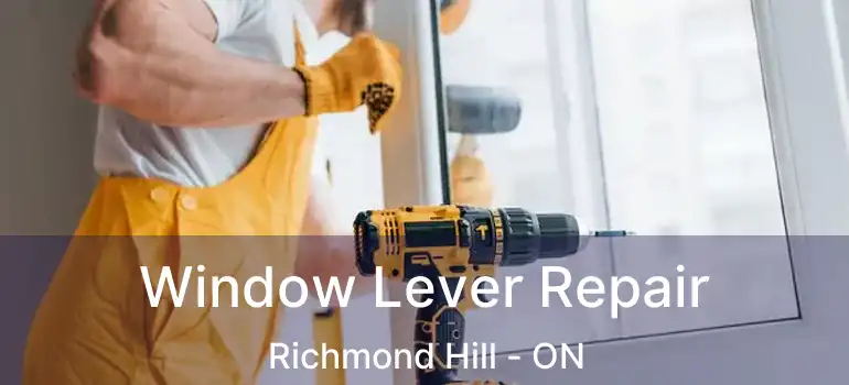  Window Lever Repair Richmond Hill - ON
