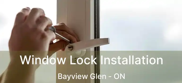  Window Lock Installation Bayview Glen - ON