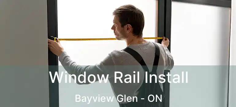  Window Rail Install Bayview Glen - ON