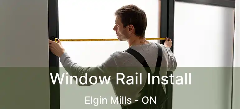  Window Rail Install Elgin Mills - ON