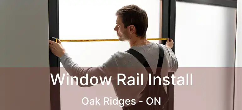  Window Rail Install Oak Ridges - ON