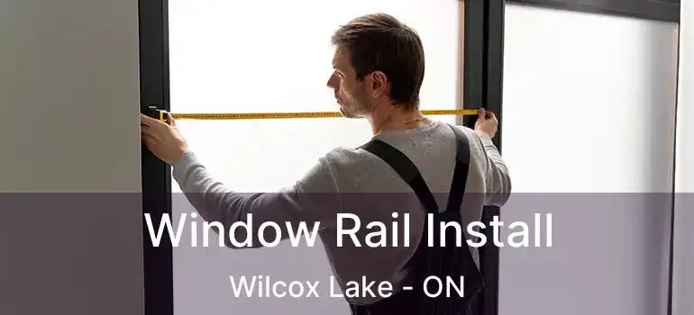  Window Rail Install Wilcox Lake - ON