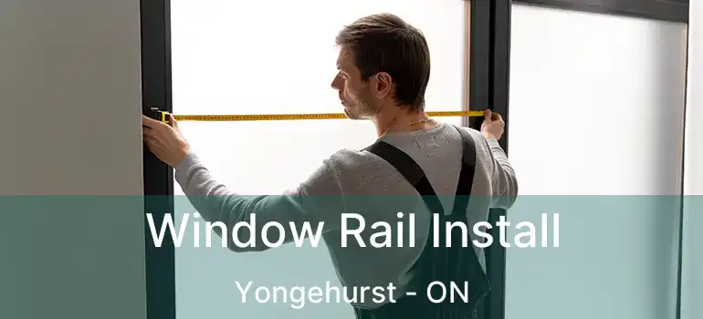  Window Rail Install Yongehurst - ON