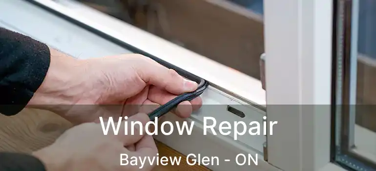  Window Repair Bayview Glen - ON