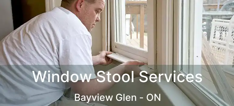  Window Stool Services Bayview Glen - ON