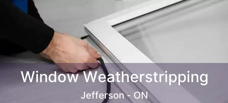  Window Weatherstripping Jefferson - ON
