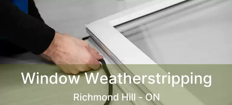 Window Weatherstripping Richmond Hill - ON
