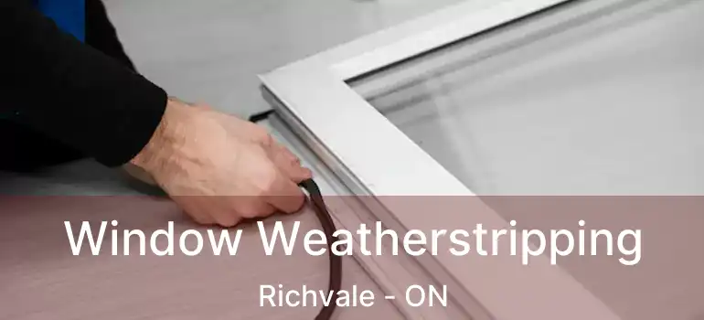  Window Weatherstripping Richvale - ON